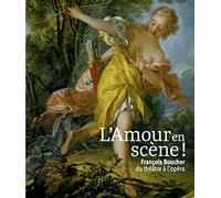 L'amour en scène ! François Boucher, du théâtre à l'opéra.: FRANCOIS BOUCHER, DU THEATRE A L'OPERA