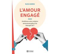 L'amour engagé - Améliorez votre relation amoureuse grâce à la thérapie ACT - Russ Harris - L'homme Eds De - broché - Guide