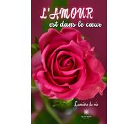 L'amour est dans le coeur - Lumière de vie - Le Lys Bleu - broché - Poésie