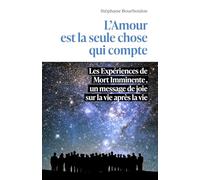 L'Amour est la seule chose qui compte: Les Expériences de Mort Imminente, un message de joie sur la vie après la vie