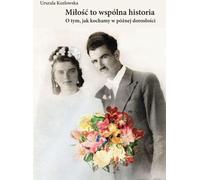 L'amour est une histoire partagée. Comment nous aimons à la fin de l'âge adulte - Urszula Kozłowska (Literatur, literarische Essays auf Polnisch)