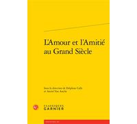L'Amour et l'Amitié au Grand Siècle - Collectif - Classiques Garnier - broché - Essai