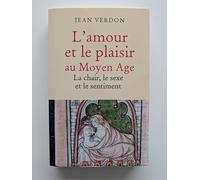 L'amour et le plaisir au Moyen-âge La chair, le sexe et le sentiment