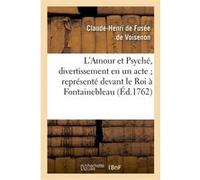 L'Amour et Psyché, divertissement en un acte représenté devant le Roi à Fontainebleau Claude-Henri de Fusée de Voisenon (Auteur)