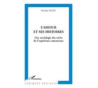 L'amour et ses histoires Une sociologie des récits de l'expérience amoureuse - Michèle Pages - L'harmattan - broché - Essai