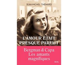 L'amour était presque parfait: Ingrid Bergman et Robert Capa, les amants magnifiques