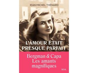 L'amour était presque parfait Ingrid Bergman et Robert Capa, les amants magnifiques - Jean-Michel Thénard - Seuil - broché - Roman