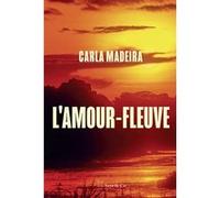 L'amour-fleuve Carla Madeira (Auteur)