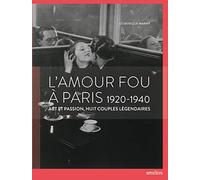 L'amour fou à Paris 1920-1940: Art et passion, huit couples légendaires