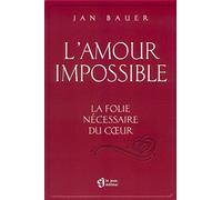 L'amour impossible : La folie nécessaire du coeur