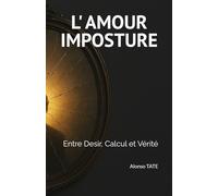 L''AMOUR IMPOSTURE: Entre Desir, Calcul et Vérité