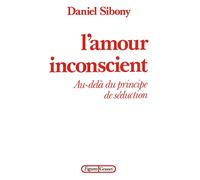 L'amour inconscient - au-delà du principe de la séduction - Daniel Sibony - Grasset - Livre