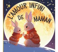 L'Amour Infini de Maman, Album Jeunesse: Livre enfant sur le thème de l'amour maternel pour son enfant, 3 ans, 4 ans, 5 ans, 6 ans, lien enfant ... maternelle cp ce1, livre enfant amour maman
