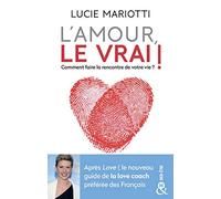 L'amour, le VRAI !: Comment faire la rencontre de votre vie