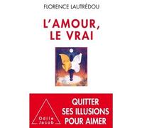 L'Amour, le vrai. Se libérer des illusions de l'amour - Florence Lautrédou - Odile Jacob - broché - Récit