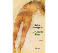 L'Amour libre - Sylvie Bourgeois - Fayard - broché - Roman
