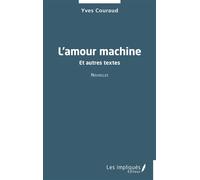 L'amour machine Et autres textes - Yves Couraud - Les Impliqués - broché - Nouvelles