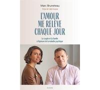 L'amour Me Relève Chaque Jour - Le Couple Et La Famille À L'épreuve De La Maladie Psychique