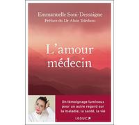L'amour médecin: Un témoignage lumineux pour un autre regard sur la maladie, la santé, la vie