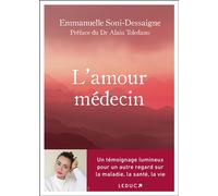 L'amour médecin Un témoignage lumineux pour un autre regard sur la maladie, la santé, la vie - Emmanuelle Soni-Dessaigne - Leduc S. - broché - Guide