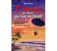 L'amour ne dure qu'un instant - Comment vous épanouir tout en suivant les nouvelles règles du jeu - Alain Samson - Beliveau Editeur - broché - Guide