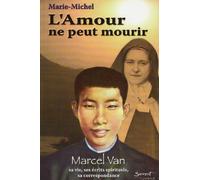 L'Amour ne peut mourir : Marcel Van, sa vie, ses écrits spirituels, sa correspondance
