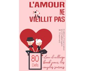 L'amour ne Vieillit pas : Love Challenge Book pour les Couples seniors: Un livre des défis réaliser en deux pour les couples seniors et retraités, 80 ... redécouvrir l'amour comme au premier jour