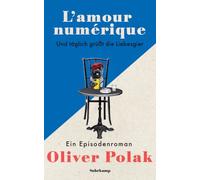 L'amour numérique: Und täglich grüßt die Liebesgier. Ein Episodenroman | Search, Swipe, Date, Repeat: Oliver Polak sucht die große Liebe