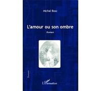 Michel Bosc – L'amour ou son ombre – Roman – Broché – L'Harmattan
