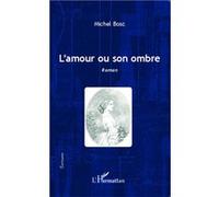 Michel Bosc – L'amour ou son ombre – Roman – Broché – L'Harmattan