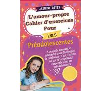 L'amour-propre Cahier d'exercices pour les préadolescents: Un guide amusant et interactif pour développer la confiance en soi, l'estime de soi et la positivité corporelle chez les préadolescentes