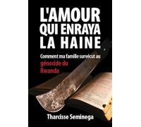 L'amour qui enraya la haine: Comment ma famille survécut au génocide du Rwanda