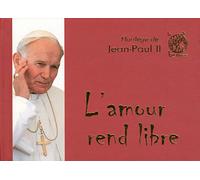L'amour Rend Libre - Florilège De Jean-Paul Ii