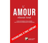 L'AMOUR RÉSOUT TOUT: Guide universel pour apaiser les conflits intérieurs et extérieurs