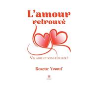 L'amour retrouvé Vis, aime et sois heureuse ! - Rozette Yssouf - Le Lys Bleu - broché - Poésie