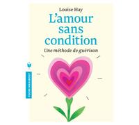 L'amour sans condition - Une méthode de guérison