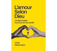 L'Amour selon Dieu: L'indispensable Inconnue de l'Humanité