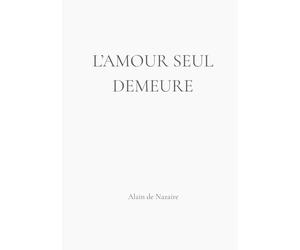 l'amour seul demeure love alone remains: Lettres pour réconcilier l’homme avec sa source Letters to reconcile humanity with its source