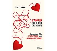 L'amour sur le bout des doigts Ou comment faire n'importe quoi, mais pas n'importe comment - Yves Cusset - Rocher Eds Du - broché - Essai