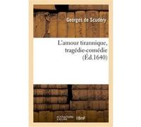 L'amour tirannique, tragédie-comédie Georges de Scudéry (Auteur)