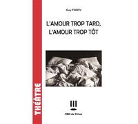 L'amour trop tard l'amour trop tôt - Guy Foissy - L'oeil Du Prince Eds - broché - Théâtre