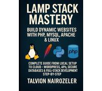 LAMP STACK MASTERY: BUILD DYNAMIC WEBSITES WITH PHP, MYSQL, APACHE & LINUX: COMPLETE GUIDE FROM LOCAL SETUP TO CLOUD - WORDPRESS, APIs, SECURE DATABASES & FULL-STACK DEVELOPMENT STEP-BY-STEP