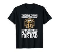 Lampe Torche pour Papa « You Think You Can Hurt My Feelings » T-Shirt