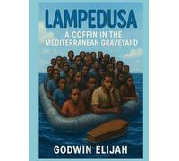 Lampedusa - A Coffin in the Mediterranean Graveyard: Ideal for activists, policymakers, students, educators, and anyone seeking to understand the complexities of migration