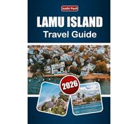LAMU ISLAND TRAVEL GUIDE 2026: Explore Beaches, Cultural Heritage, Local Food, Water Activities, and Itineraries for Your Kenya Coast Adventure