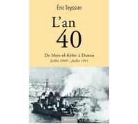 L'an 40. De Mers-el-Kébir à Damas Juillet 1940-juillet 1941 - Eric Teyssier - Michalon Eds - broché - Essai