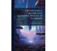 L'an Deux Mille Quatre Cent Quarante. Rãave S'il En Fut Jamais.
