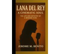 Lana Del Rey: A Cinematic Soul: The Life and Artistry of a Modern Icon