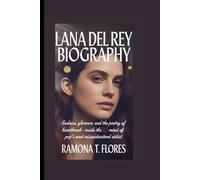 LANA DEL REY BIOGRAPHY: Sadness, Glamour, and the Poetry of Heartbreak- Inside the Mind of Pop's Most Misunderstood Artist