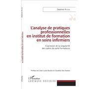 L'analyse de pratiques professionnelles en institut de formation en soins infirmiers Expression de la singularité des cadres de santé formateurs - Delphine Rivier - L'harmattan - broché - Etude